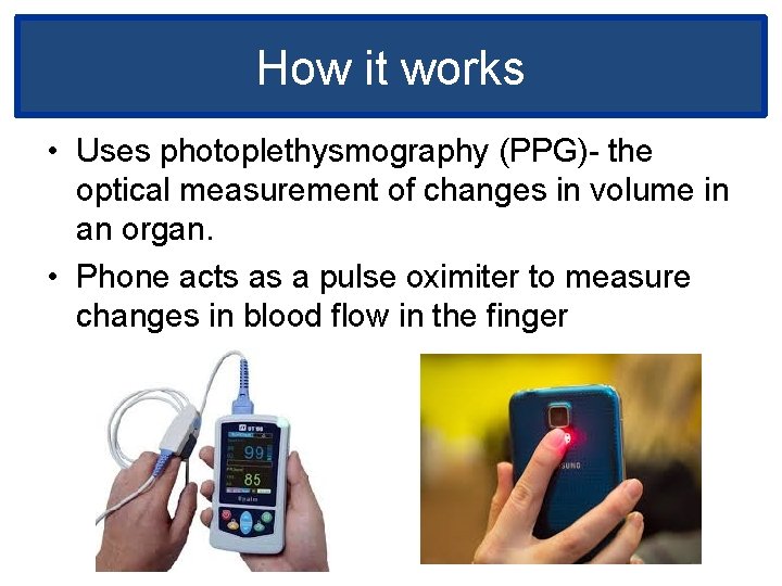 How it works • Uses photoplethysmography (PPG)- the optical measurement of changes in volume