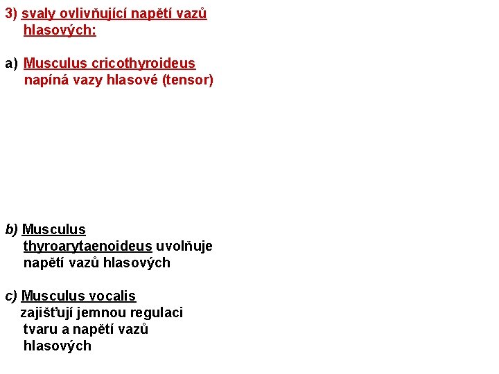 3) svaly ovlivňující napětí vazů hlasových: a) Musculus cricothyroideus napíná vazy hlasové (tensor) b)