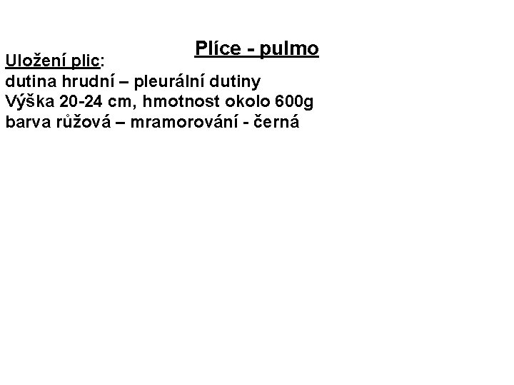 Plíce - pulmo Uložení plic: dutina hrudní – pleurální dutiny Výška 20 -24 cm,