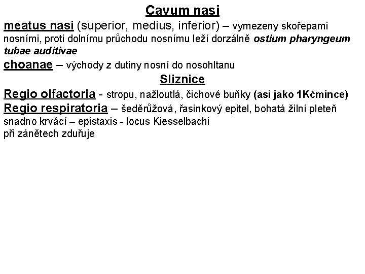 Cavum nasi meatus nasi (superior, medius, inferior) – vymezeny skořepami nosními, proti dolnímu průchodu