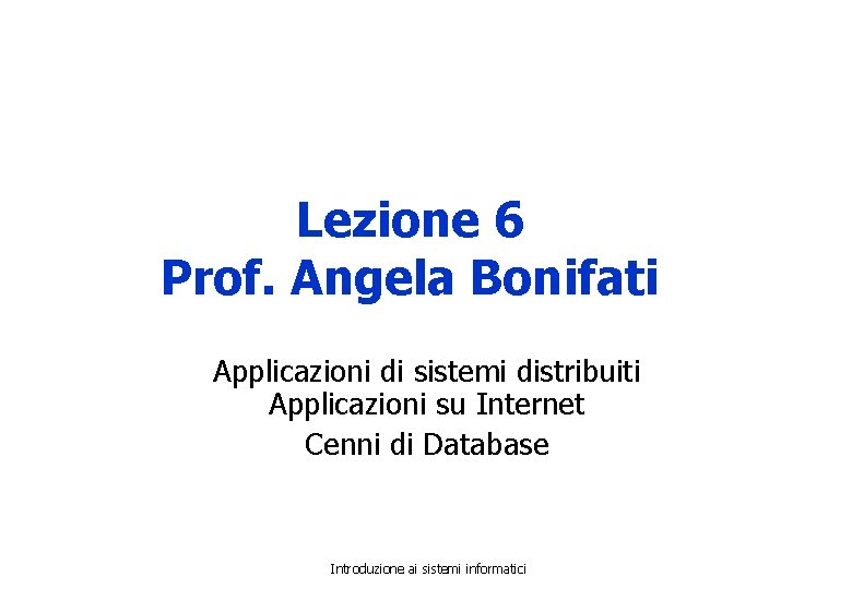 Lezione 6 Prof. Angela Bonifati Applicazioni di sistemi distribuiti Applicazioni su Internet Cenni di