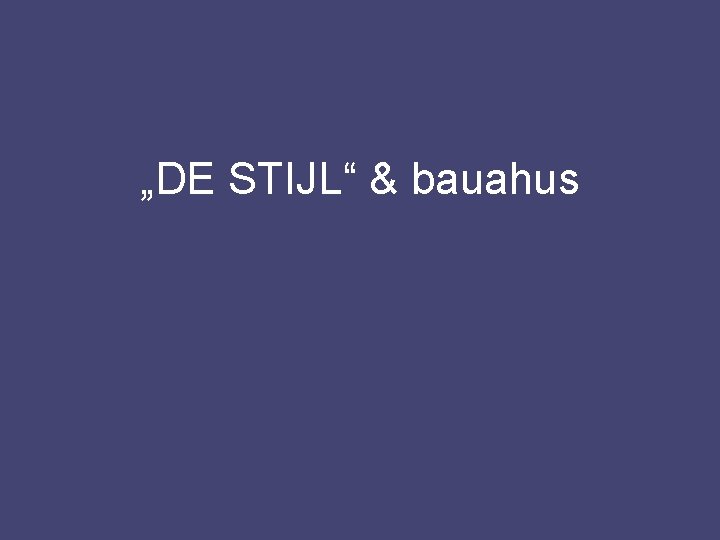 „DE STIJL“ & bauahus 