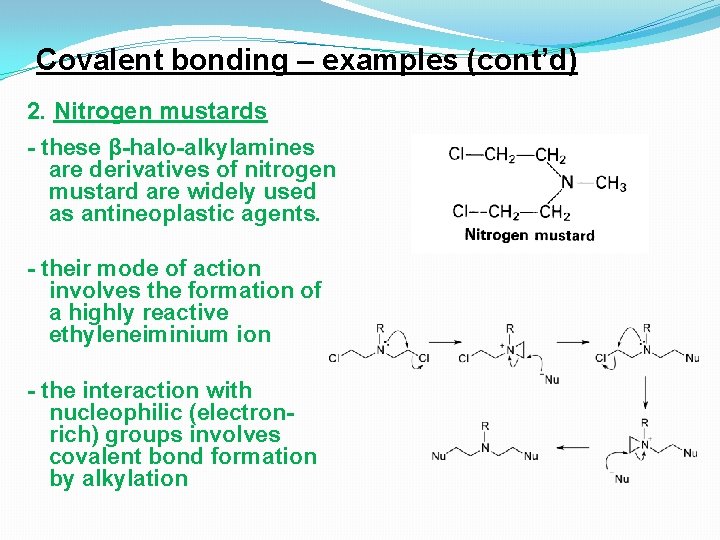 Covalent bonding – examples (cont’d) 2. Nitrogen mustards - these β-halo-alkylamines are derivatives of