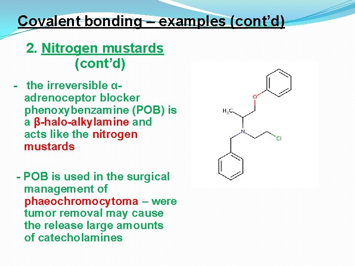 Covalent bonding – examples (cont’d) 2. Nitrogen mustards (cont’d) - the irreversible αadrenoceptor blocker