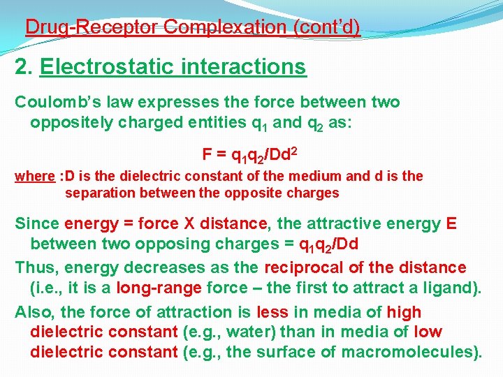 Drug-Receptor Complexation (cont’d) 2. Electrostatic interactions Coulomb’s law expresses the force between two oppositely