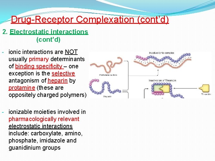 Drug-Receptor Complexation (cont’d) 2. Electrostatic interactions (cont’d) - ionic interactions are NOT usually primary