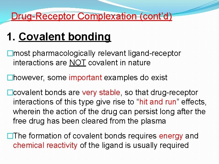 Drug-Receptor Complexation (cont’d) 1. Covalent bonding �most pharmacologically relevant ligand-receptor interactions are NOT covalent