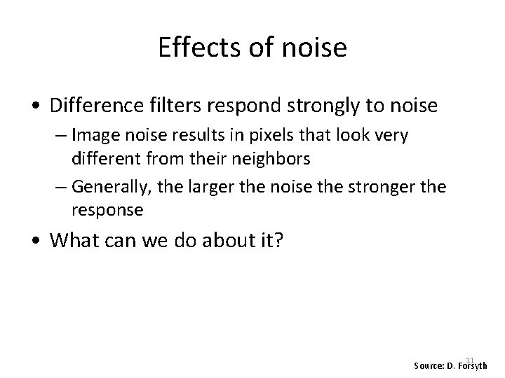 Effects of noise • Difference filters respond strongly to noise – Image noise results