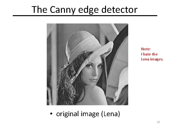 The Canny edge detector Note: I hate the Lena images. • original image (Lena)