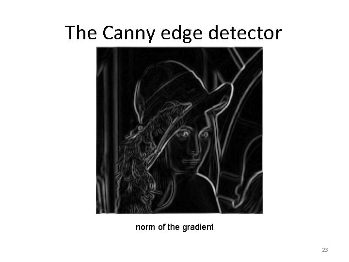 The Canny edge detector norm of the gradient 23 