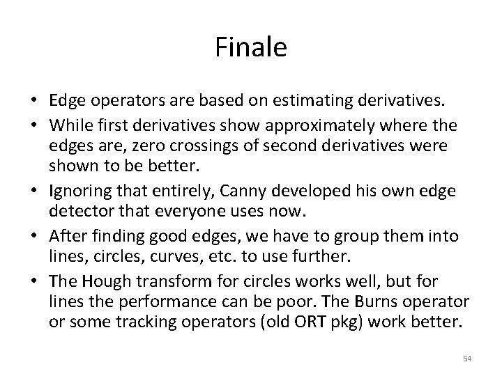 Finale • Edge operators are based on estimating derivatives. • While first derivatives show