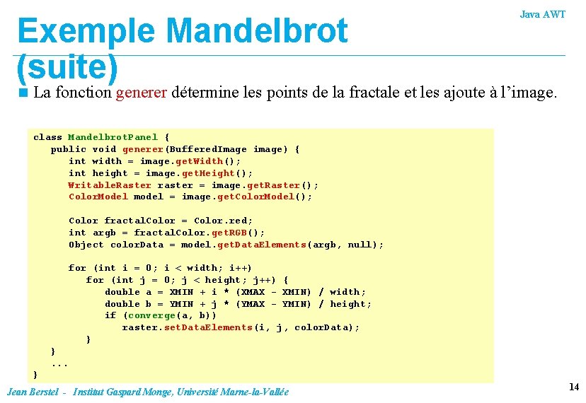 Exemple Mandelbrot (suite) n Java AWT La fonction generer détermine les points de la
