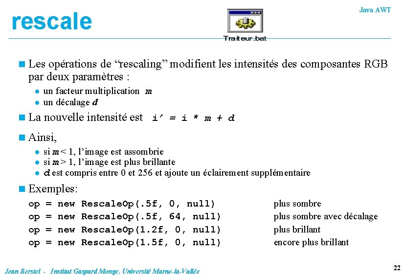 Java AWT rescale n Les opérations de “rescaling” modifient les intensités des composantes RGB