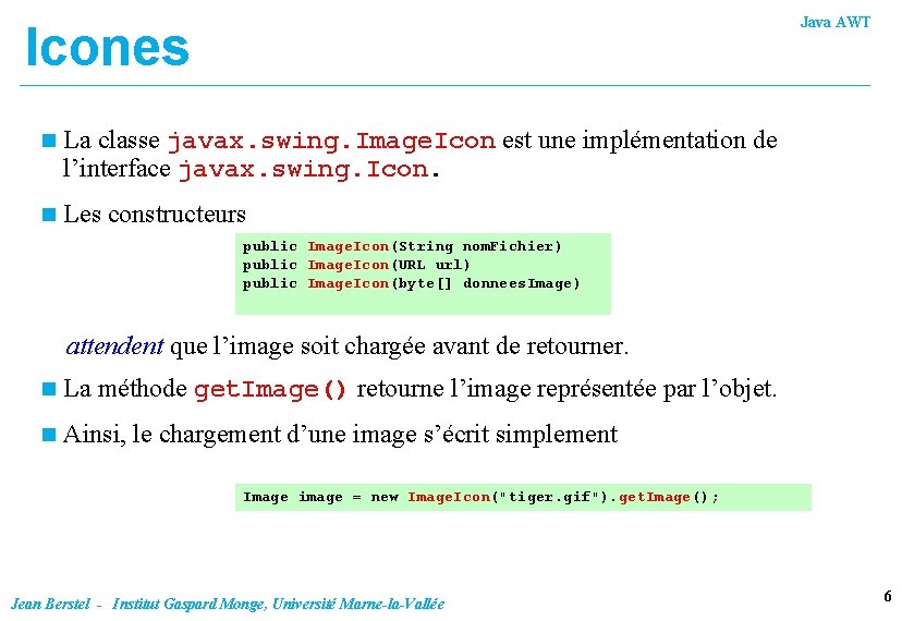 Java AWT Icones n La classe javax. swing. Image. Icon est une implémentation de