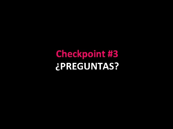 Checkpoint #3 ¿PREGUNTAS? 