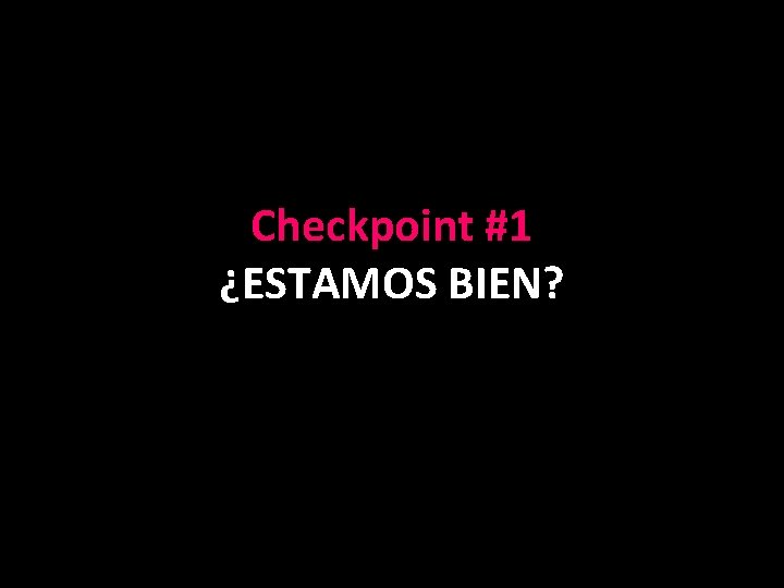 Checkpoint #1 ¿ESTAMOS BIEN? 