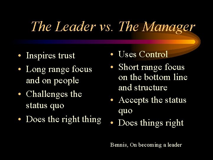 The Leader vs. The Manager • Inspires trust • Long range focus and on