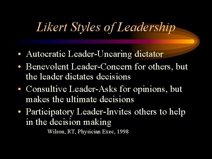 Likert Styles of Leadership • Autocratic Leader-Uncaring dictator • Benevolent Leader-Concern for others, but