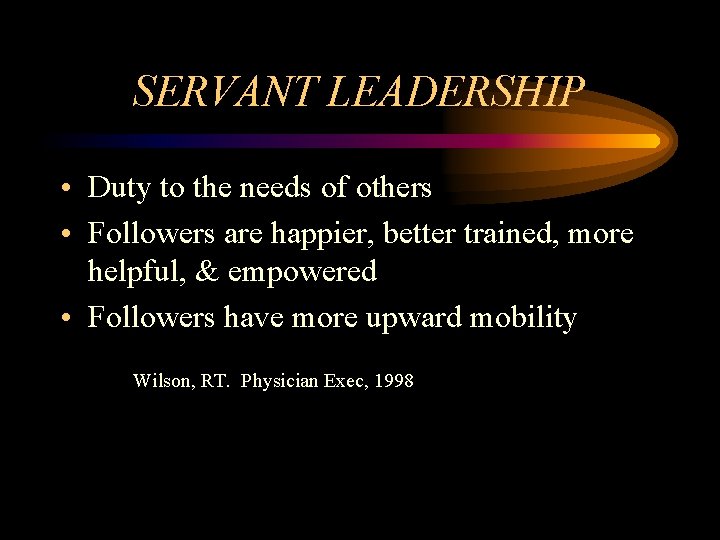 SERVANT LEADERSHIP • Duty to the needs of others • Followers are happier, better
