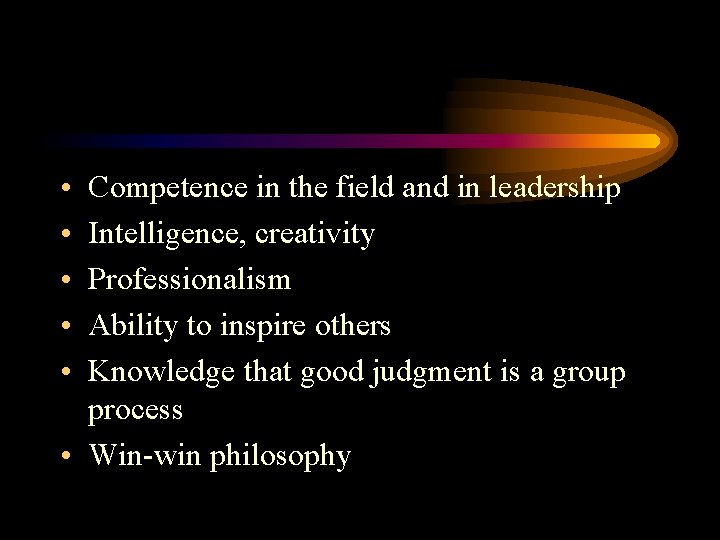  • • • Competence in the field and in leadership Intelligence, creativity Professionalism