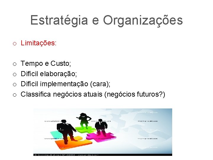 Estratégia e Organizações o Limitações: o o Tempo e Custo; Difícil elaboração; Difícil implementação