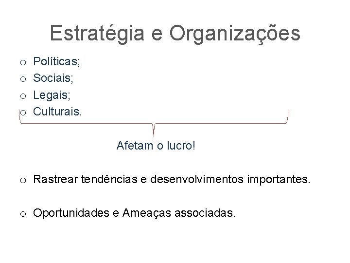 Estratégia e Organizações o o Políticas; Sociais; Legais; Culturais. Afetam o lucro! o Rastrear