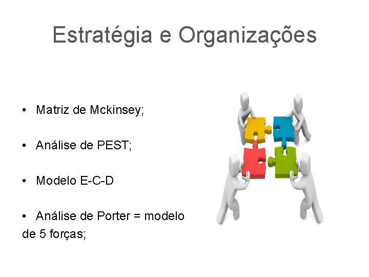 Estratégia e Organizações • Matriz de Mckinsey; • Análise de PEST; • Modelo E-C-D