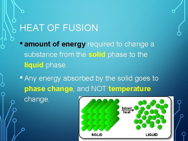 HEAT OF FUSION • amount of energy required to change a substance from the