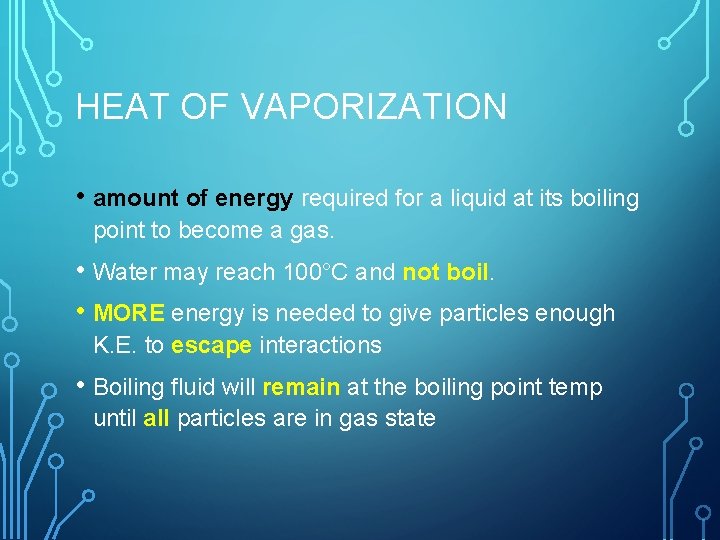 HEAT OF VAPORIZATION • amount of energy required for a liquid at its boiling