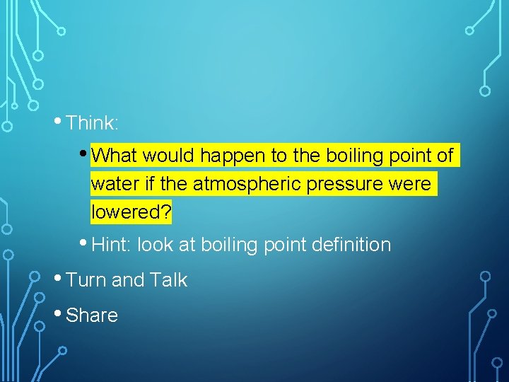  • Think: • What would happen to the boiling point of water if