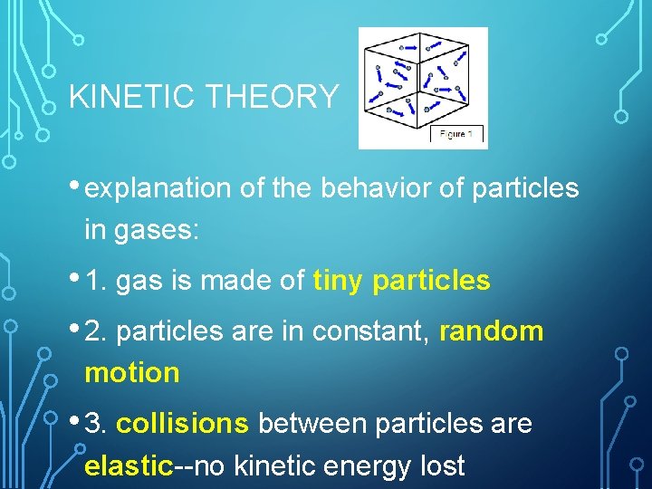 KINETIC THEORY • explanation of the behavior of particles in gases: • 1. gas