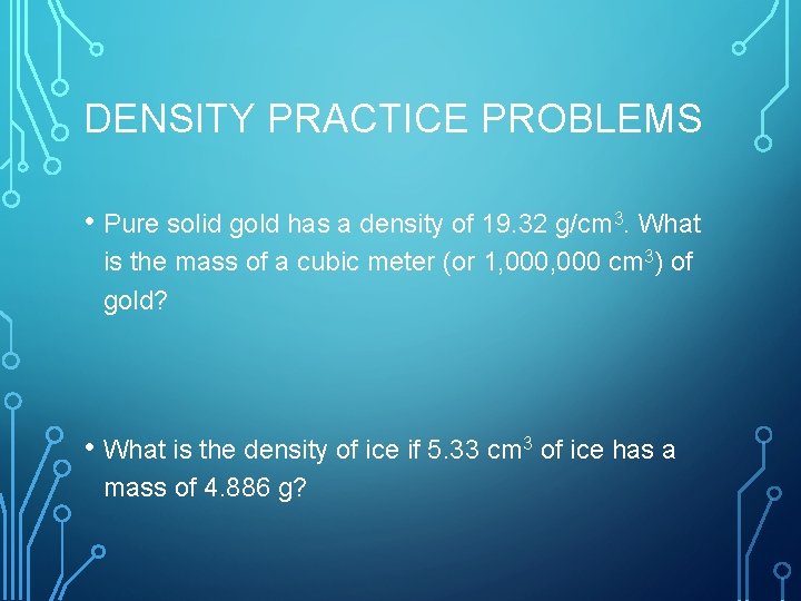 DENSITY PRACTICE PROBLEMS • Pure solid gold has a density of 19. 32 g/cm