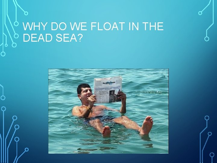 WHY DO WE FLOAT IN THE DEAD SEA? 