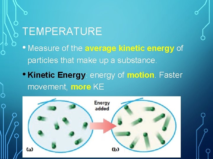 TEMPERATURE • Measure of the average kinetic energy of particles that make up a