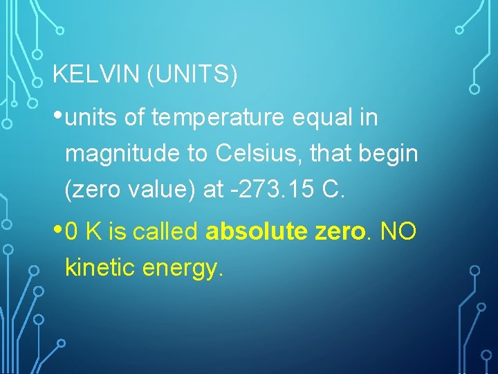 KELVIN (UNITS) • units of temperature equal in magnitude to Celsius, that begin (zero