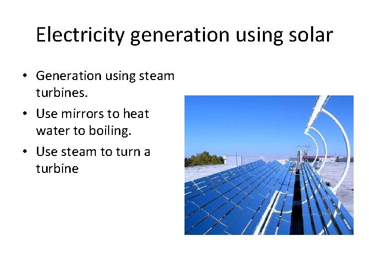 Electricity generation using solar • Generation using steam turbines. • Use mirrors to heat