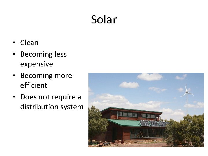 Solar • Clean • Becoming less expensive • Becoming more efficient • Does not