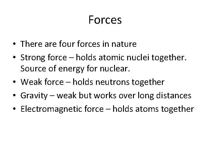 Forces • There are four forces in nature • Strong force – holds atomic