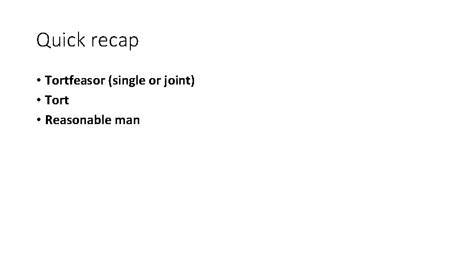Quick recap • Tortfeasor (single or joint) • Tort • Reasonable man 