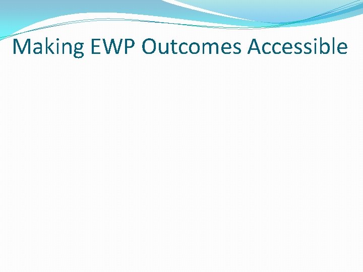 Making EWP Outcomes Accessible 