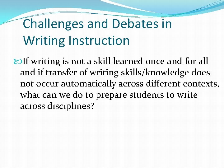 Challenges and Debates in Writing Instruction If writing is not a skill learned once