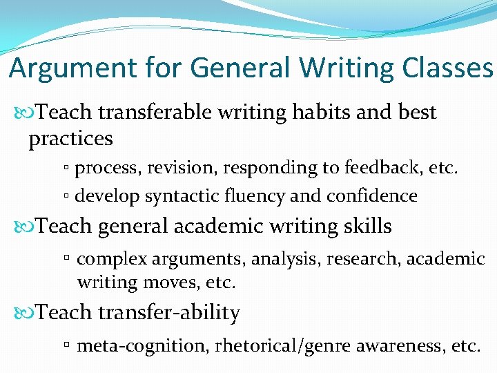 Argument for General Writing Classes Teach transferable writing habits and best practices ▫ process,