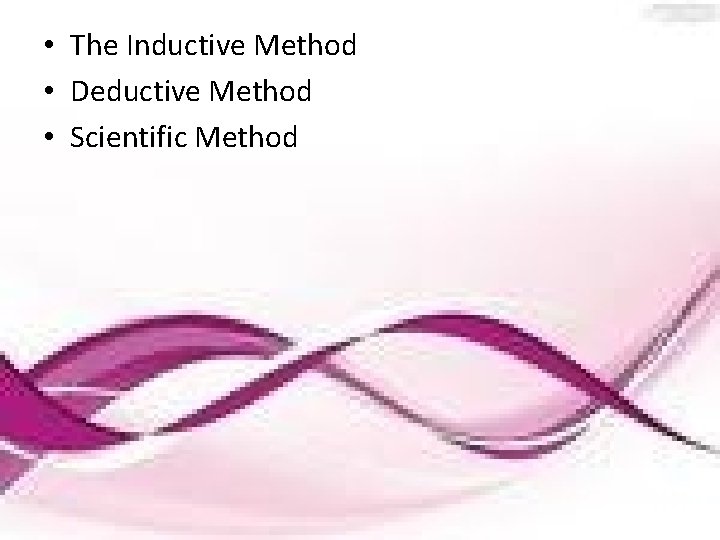  • The Inductive Method • Deductive Method • Scientific Method 