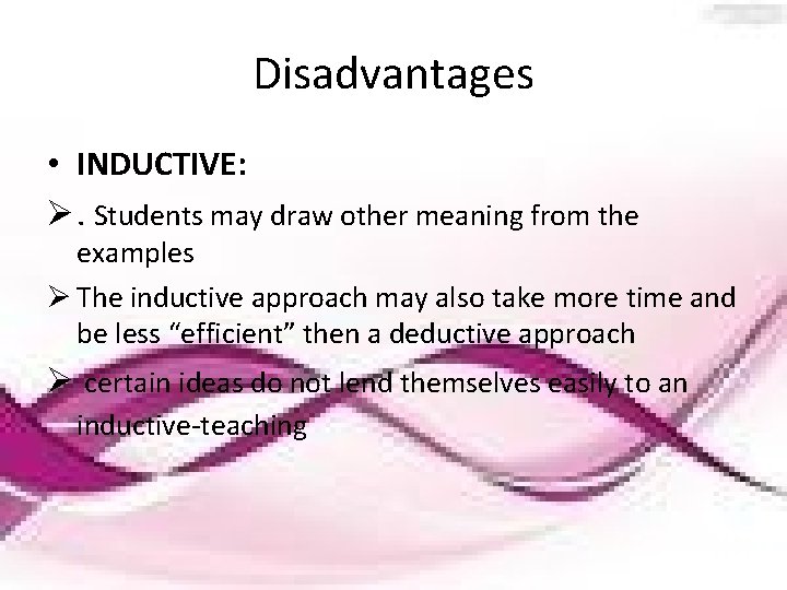 Disadvantages • INDUCTIVE: Ø. Students may draw other meaning from the examples Ø The