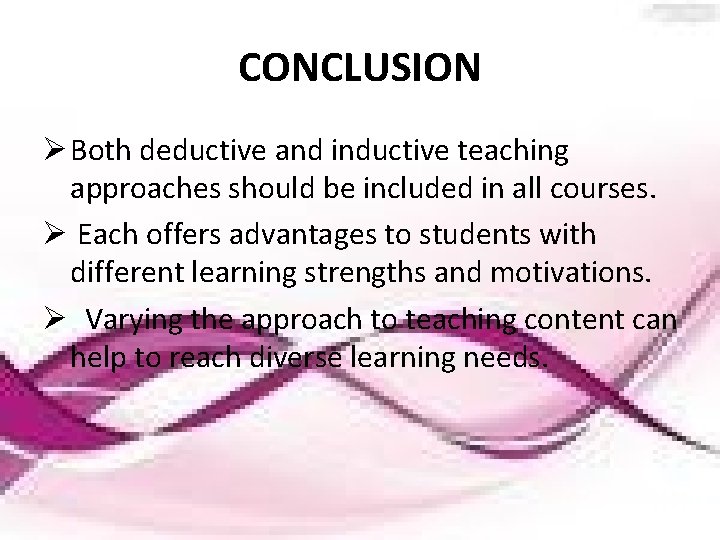 CONCLUSION Ø Both deductive and inductive teaching approaches should be included in all courses.
