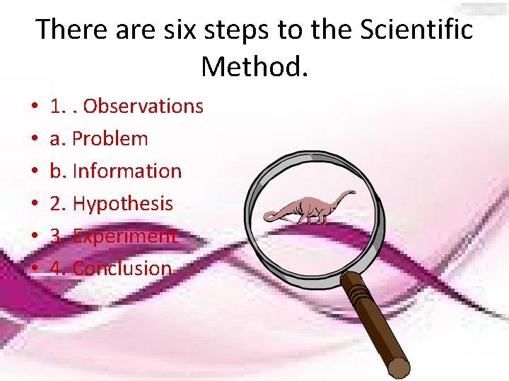 There are six steps to the Scientific Method. • • • 1. . Observations