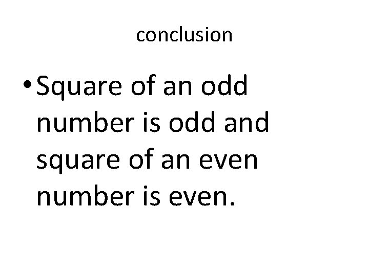 conclusion • Square of an odd number is odd and square of an even