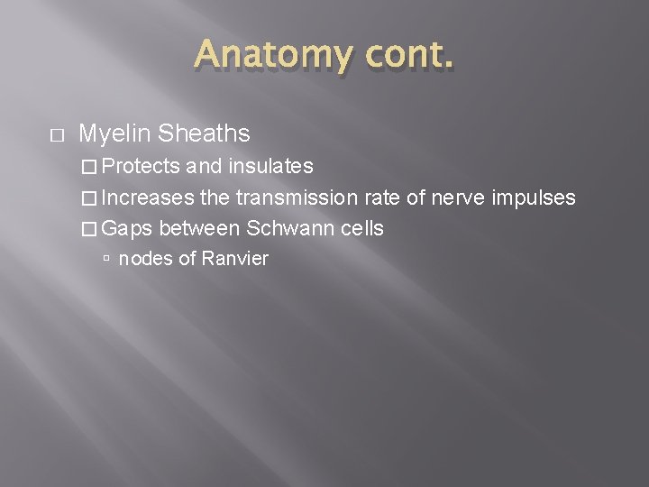 Anatomy cont. � Myelin Sheaths � Protects and insulates � Increases the transmission rate