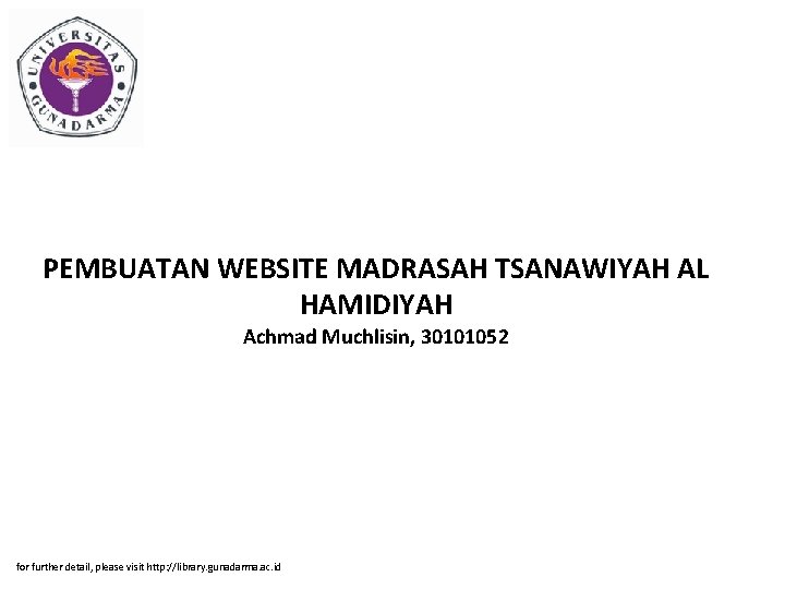 PEMBUATAN WEBSITE MADRASAH TSANAWIYAH AL HAMIDIYAH Achmad Muchlisin, 30101052 for further detail, please visit