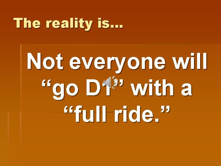 The reality is… Not everyone will “go D 1” with a “full ride. ”